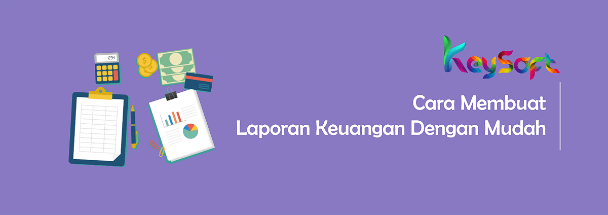 Cara Membuat Laporan Keuangan dengan Mudah dan Tepat