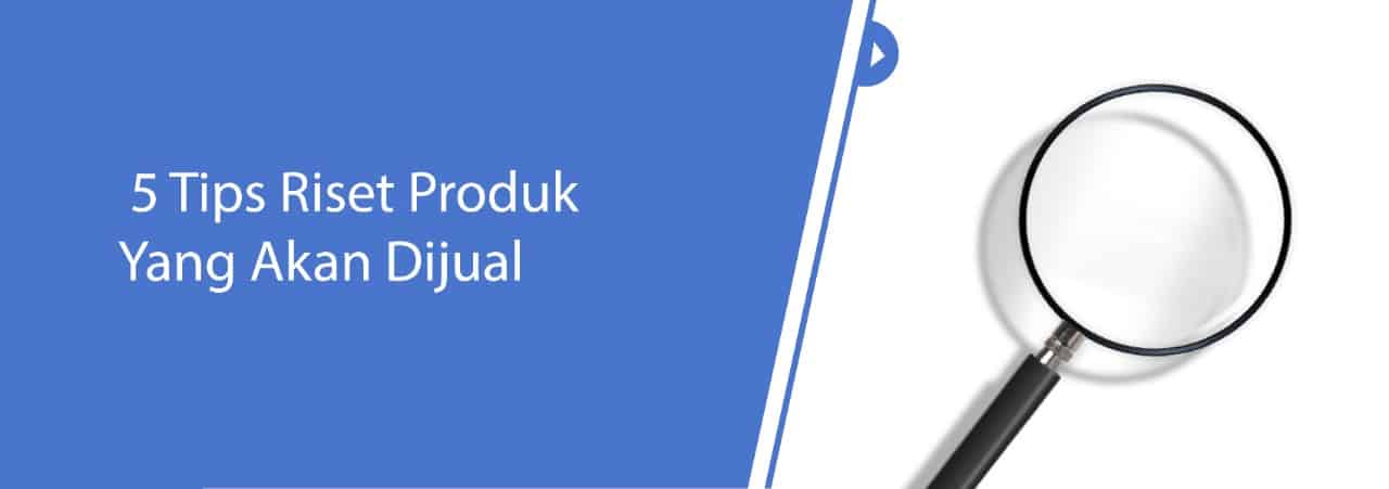 5 Tips Riset Produk yang Akan Dijual Agar Laris di Pasaran