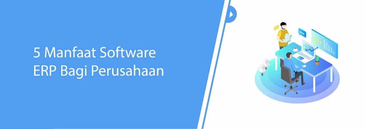 5 Manfaat Software ERP Bagi Perusahaan