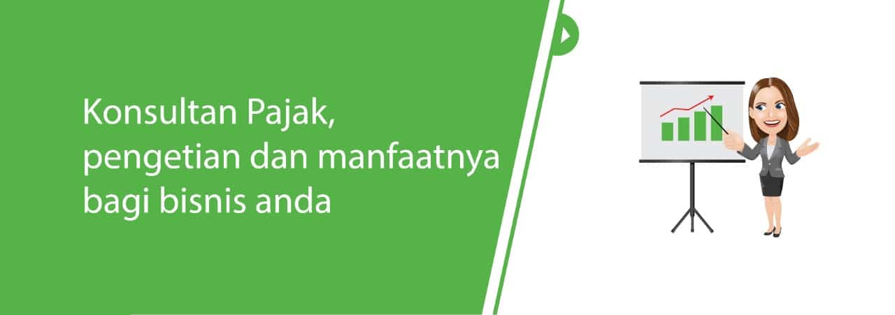 Konsultan Pajak : Pengertian dan Manfaatnya Bagi Bisnis Anda
