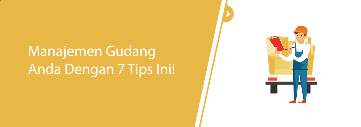 Manajemen Gudang Anda Dengan 7 Tips Ini!